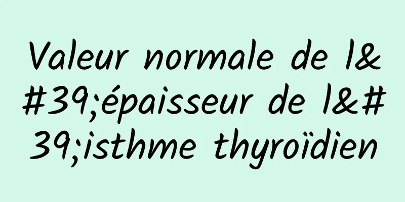 Valeur normale de l'épaisseur de l'isthme thyroïdien