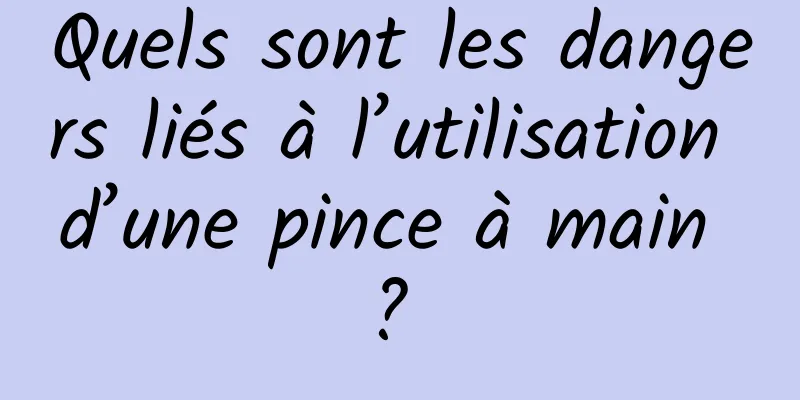 Quels sont les dangers liés à l’utilisation d’une pince à main ? 