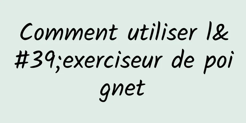 Comment utiliser l'exerciseur de poignet