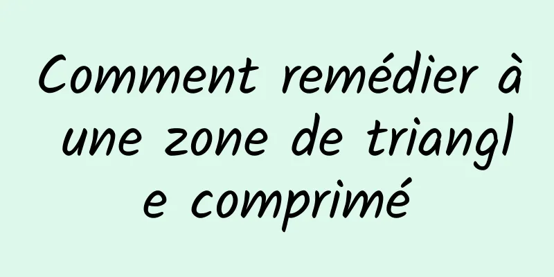 Comment remédier à une zone de triangle comprimé