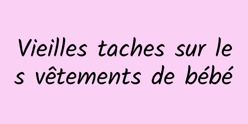 Vieilles taches sur les vêtements de bébé