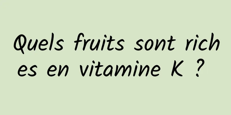 Quels fruits sont riches en vitamine K ? 