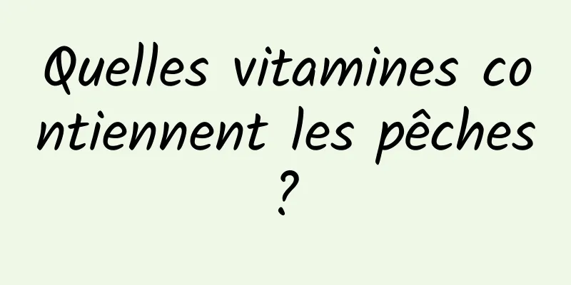 Quelles vitamines contiennent les pêches ? 