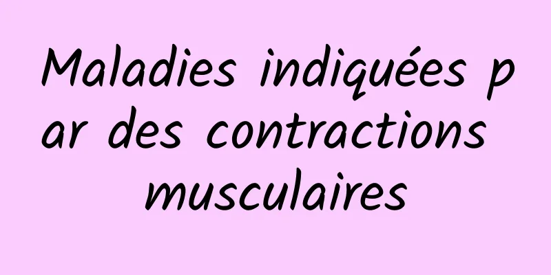 Maladies indiquées par des contractions musculaires