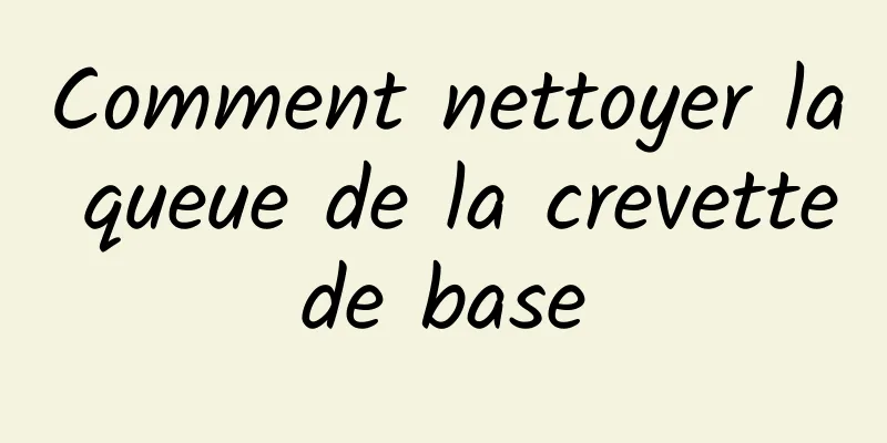 Comment nettoyer la queue de la crevette de base 