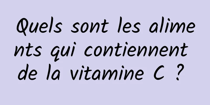 Quels sont les aliments qui contiennent de la vitamine C ? 