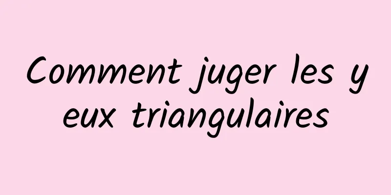 Comment juger les yeux triangulaires