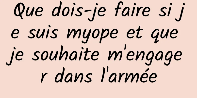 Que dois-je faire si je suis myope et que je souhaite m'engager dans l'armée