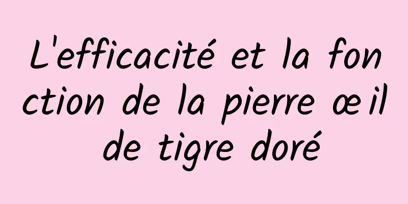 L'efficacité et la fonction de la pierre œil de tigre doré