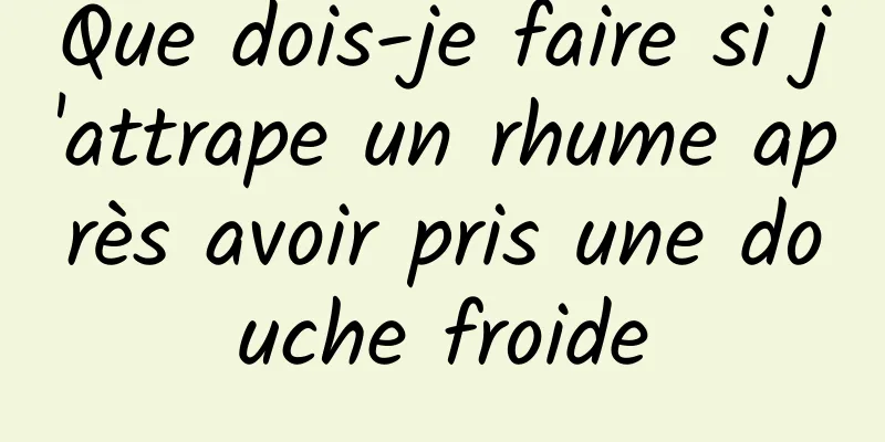 Que dois-je faire si j'attrape un rhume après avoir pris une douche froide