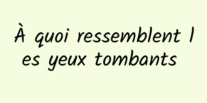 À quoi ressemblent les yeux tombants 