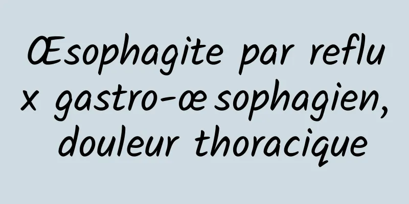 Œsophagite par reflux gastro-œsophagien, douleur thoracique