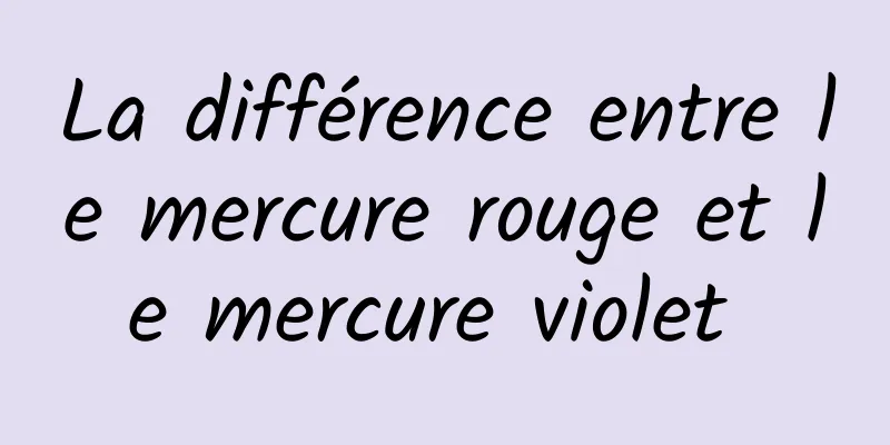 La différence entre le mercure rouge et le mercure violet 