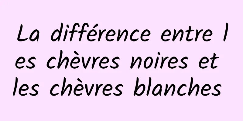 La différence entre les chèvres noires et les chèvres blanches 