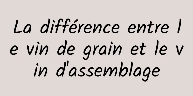 La différence entre le vin de grain et le vin d'assemblage