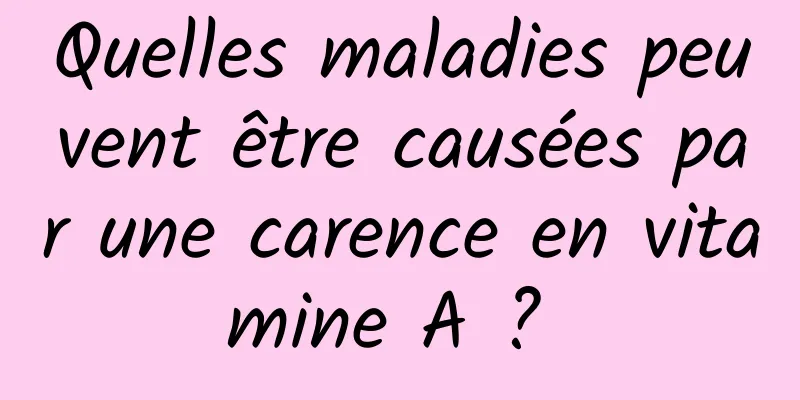 Quelles maladies peuvent être causées par une carence en vitamine A ? 