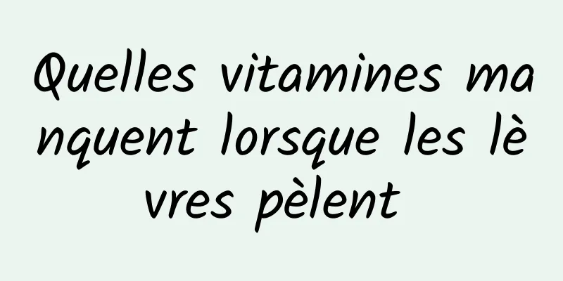 Quelles vitamines manquent lorsque les lèvres pèlent 