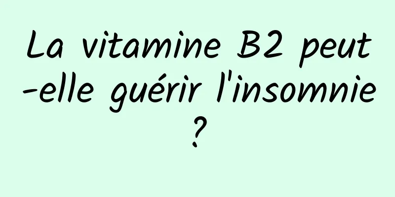 La vitamine B2 peut-elle guérir l'insomnie ? 