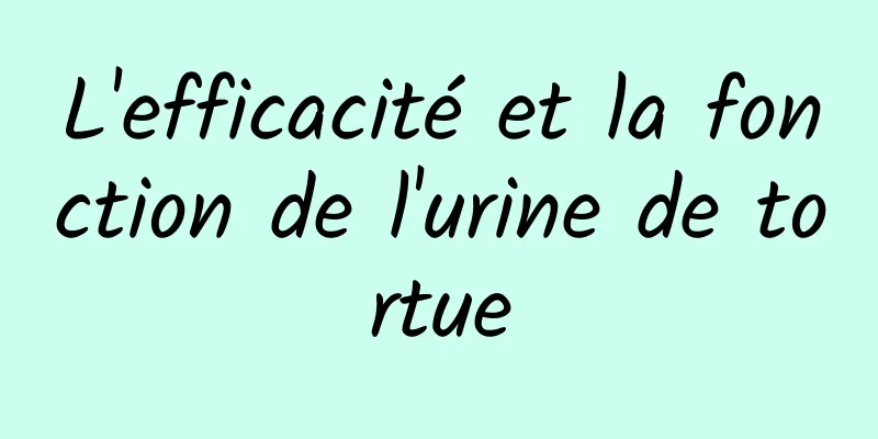 L'efficacité et la fonction de l'urine de tortue