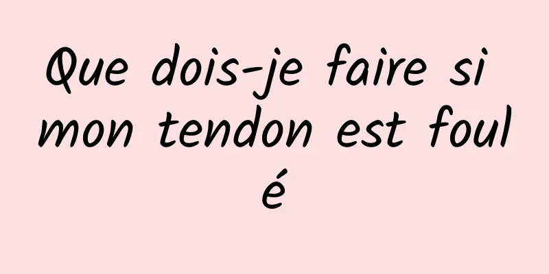 Que dois-je faire si mon tendon est foulé