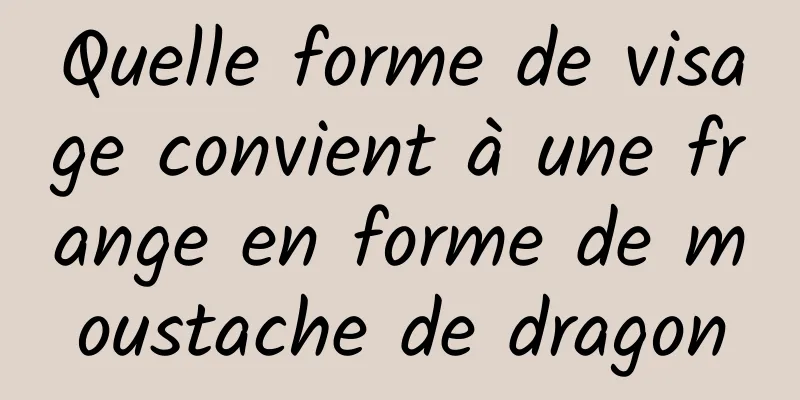 Quelle forme de visage convient à une frange en forme de moustache de dragon