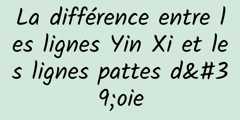 La différence entre les lignes Yin Xi et les lignes pattes d'oie