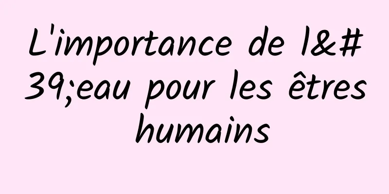 L'importance de l'eau pour les êtres humains