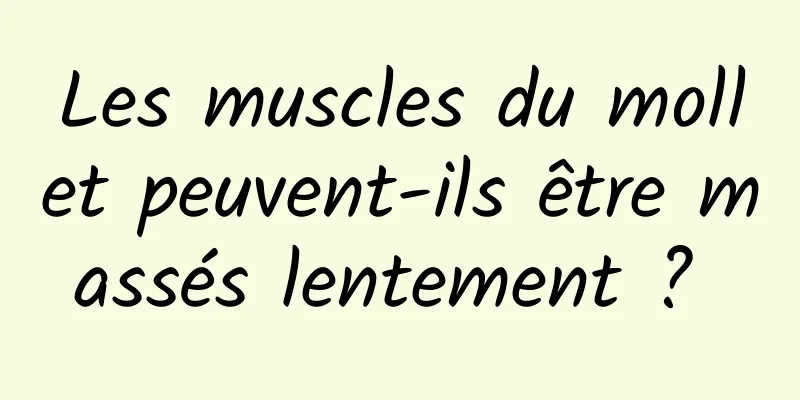 Les muscles du mollet peuvent-ils être massés lentement ? 