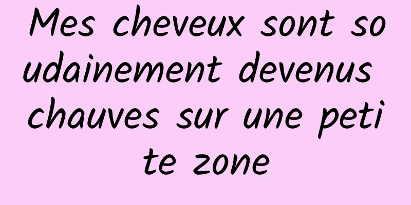 Mes cheveux sont soudainement devenus chauves sur une petite zone