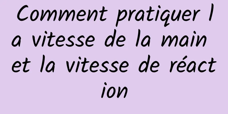 Comment pratiquer la vitesse de la main et la vitesse de réaction