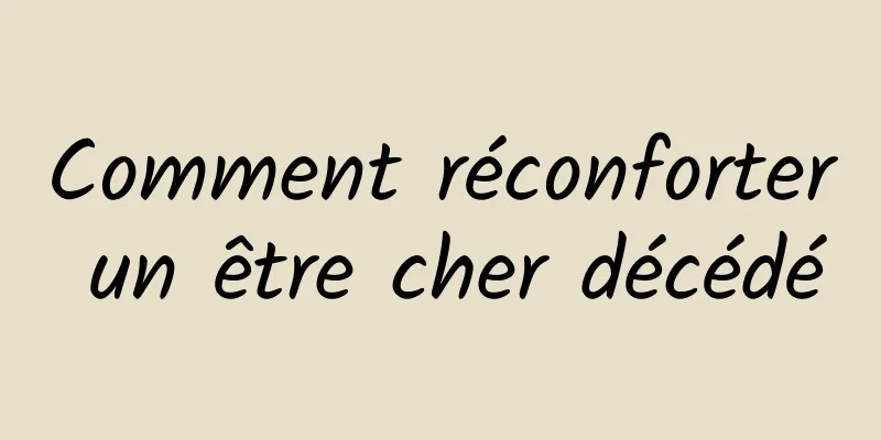 Comment réconforter un être cher décédé