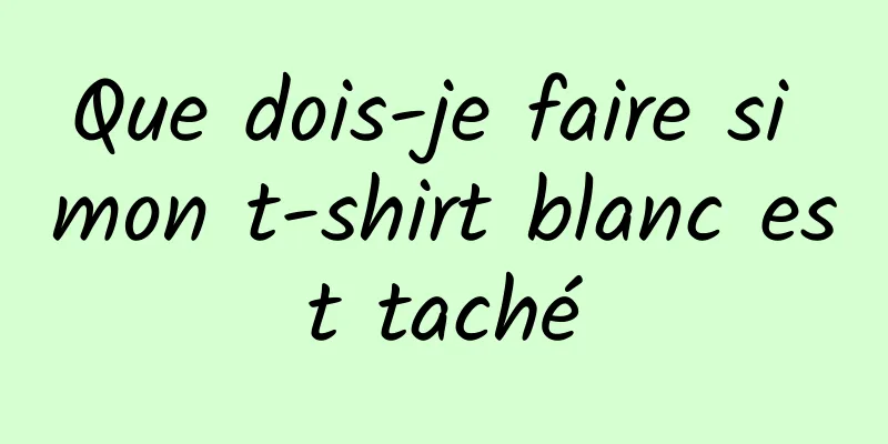 Que dois-je faire si mon t-shirt blanc est taché