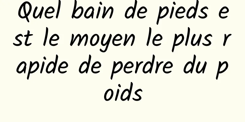 Quel bain de pieds est le moyen le plus rapide de perdre du poids