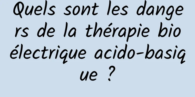 Quels sont les dangers de la thérapie bioélectrique acido-basique ?