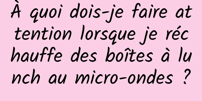 À quoi dois-je faire attention lorsque je réchauffe des boîtes à lunch au micro-ondes ?