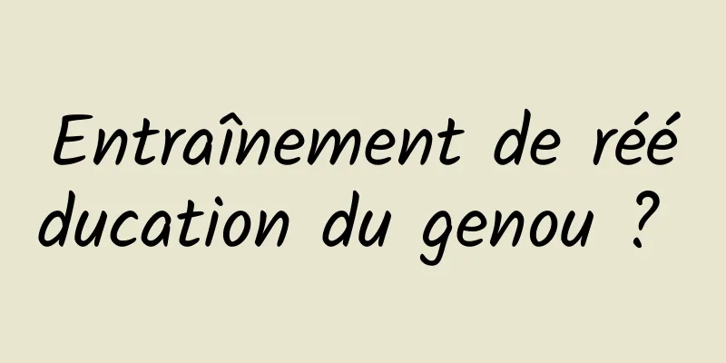 Entraînement de rééducation du genou ? 