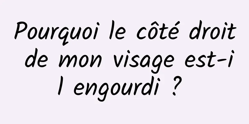 Pourquoi le côté droit de mon visage est-il engourdi ? 