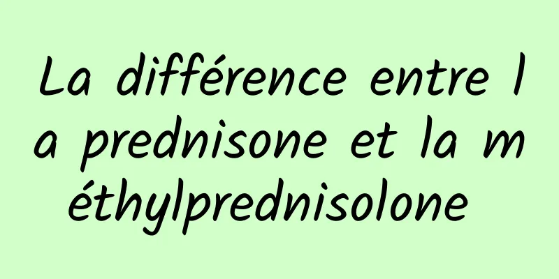 La différence entre la prednisone et la méthylprednisolone 