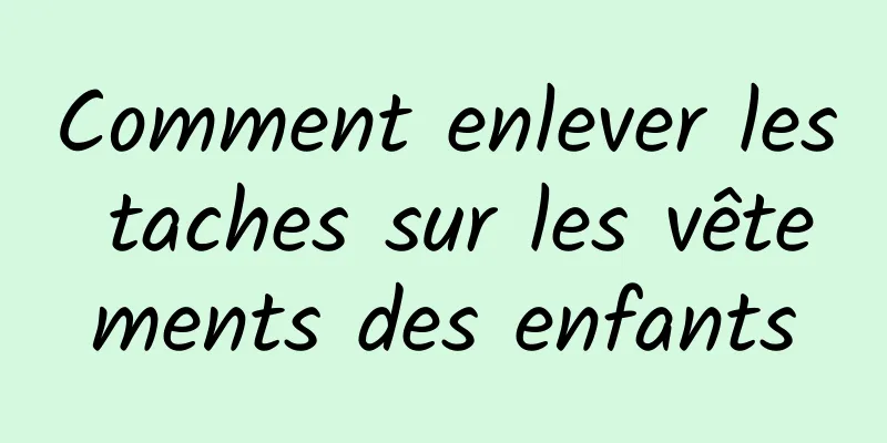 Comment enlever les taches sur les vêtements des enfants