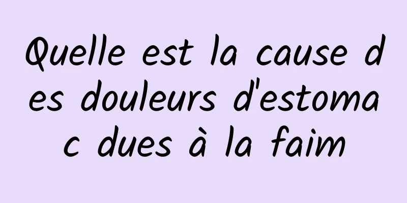 Quelle est la cause des douleurs d'estomac dues à la faim