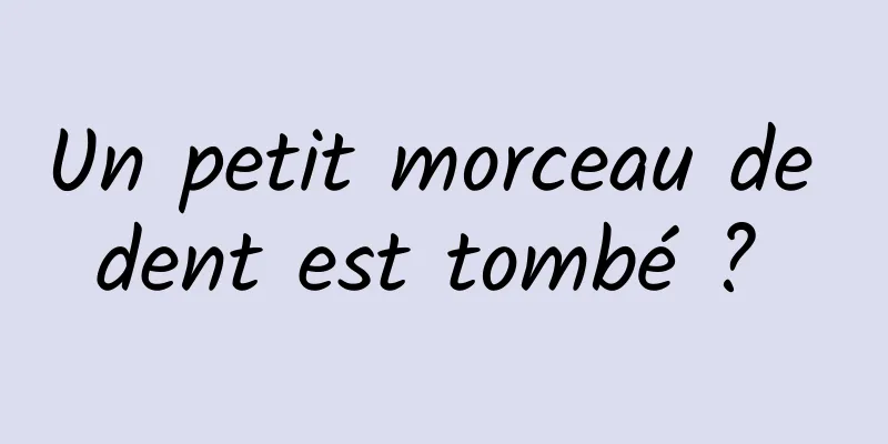 Un petit morceau de dent est tombé ? 