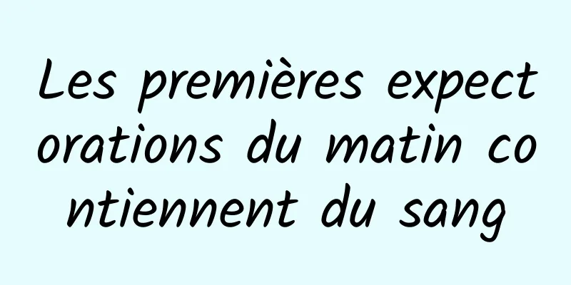 Les premières expectorations du matin contiennent du sang