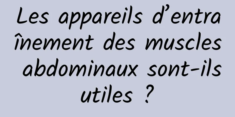 Les appareils d’entraînement des muscles abdominaux sont-ils utiles ? 