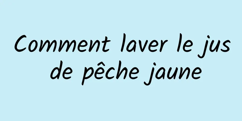 Comment laver le jus de pêche jaune