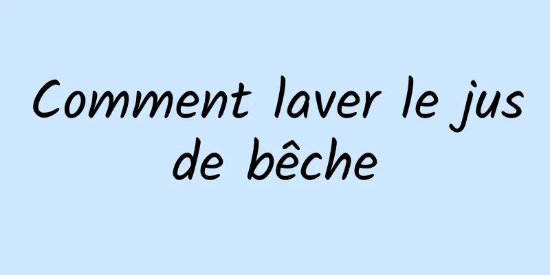 Comment laver le jus de bêche 