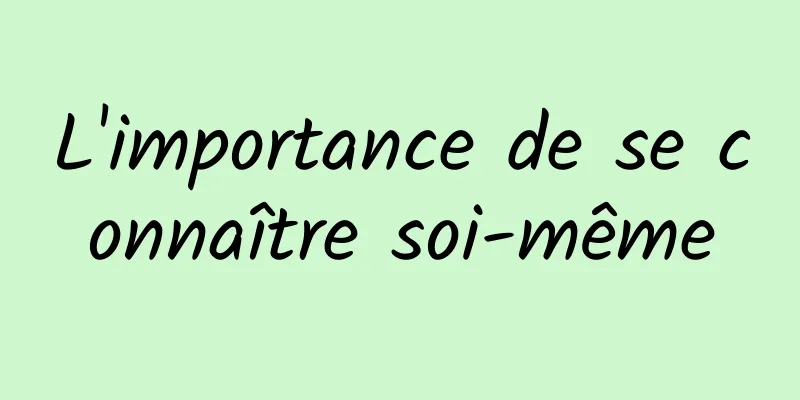 L'importance de se connaître soi-même