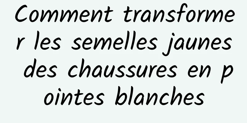 Comment transformer les semelles jaunes des chaussures en pointes blanches