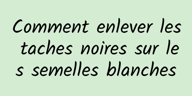 Comment enlever les taches noires sur les semelles blanches