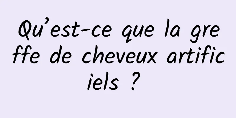 Qu’est-ce que la greffe de cheveux artificiels ? 