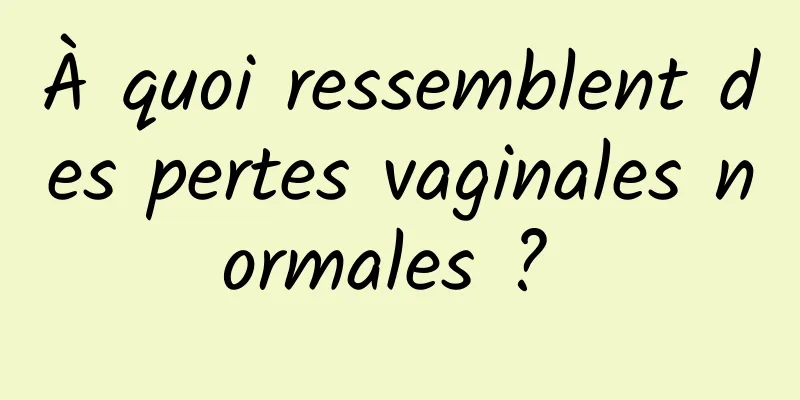 À quoi ressemblent des pertes vaginales normales ? 